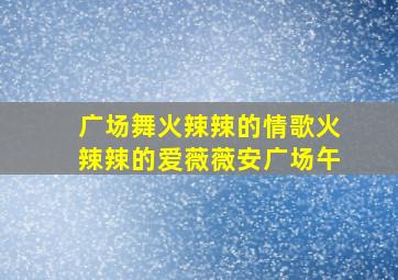 广场舞火辣辣的情歌火辣辣的爱薇薇安广场午