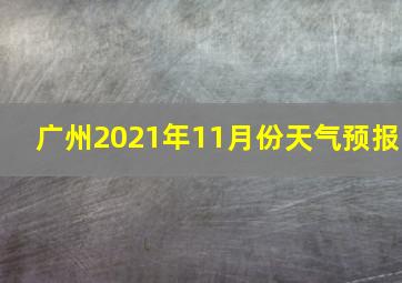 广州2021年11月份天气预报