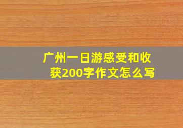 广州一日游感受和收获200字作文怎么写