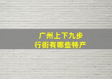 广州上下九步行街有哪些特产