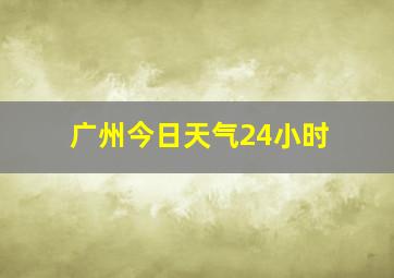 广州今日天气24小时