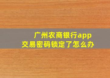 广州农商银行app交易密码锁定了怎么办