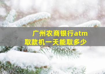 广州农商银行atm取款机一天能取多少