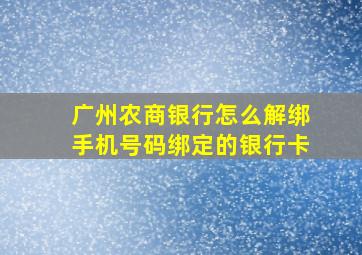 广州农商银行怎么解绑手机号码绑定的银行卡