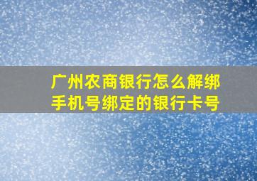 广州农商银行怎么解绑手机号绑定的银行卡号