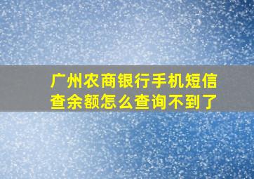 广州农商银行手机短信查余额怎么查询不到了