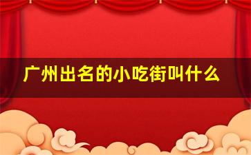 广州出名的小吃街叫什么