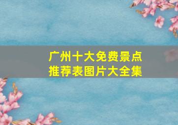 广州十大免费景点推荐表图片大全集