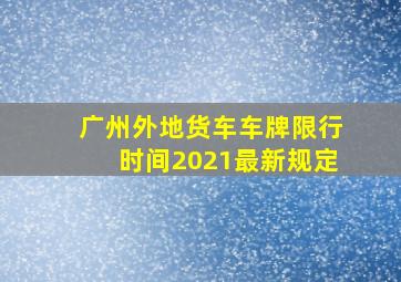 广州外地货车车牌限行时间2021最新规定