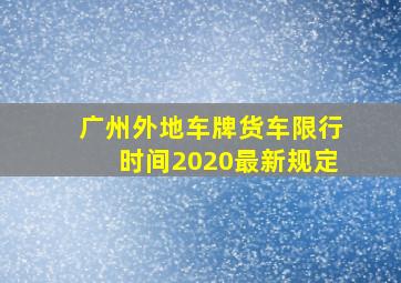 广州外地车牌货车限行时间2020最新规定