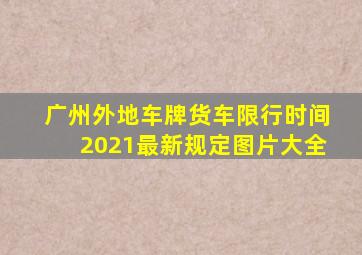 广州外地车牌货车限行时间2021最新规定图片大全