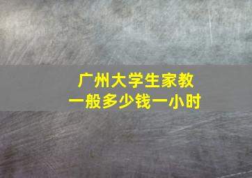 广州大学生家教一般多少钱一小时