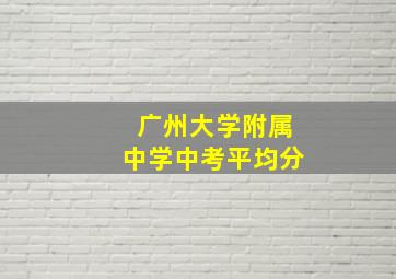 广州大学附属中学中考平均分