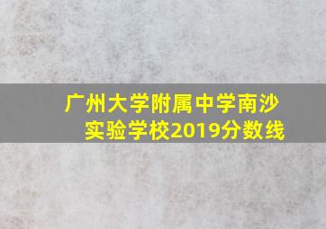 广州大学附属中学南沙实验学校2019分数线