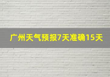 广州天气预报7天准确15天