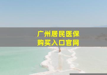 广州居民医保购买入口官网