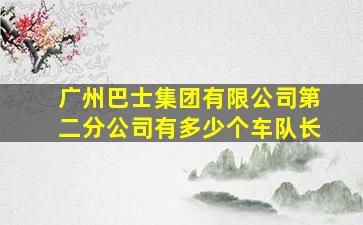 广州巴士集团有限公司第二分公司有多少个车队长