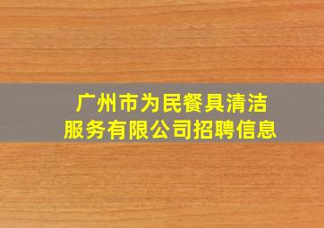 广州市为民餐具清洁服务有限公司招聘信息