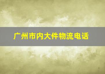 广州市内大件物流电话