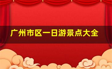 广州市区一日游景点大全