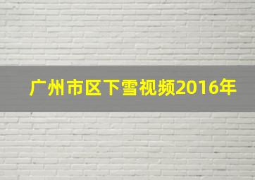 广州市区下雪视频2016年