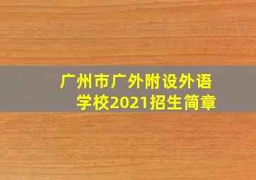 广州市广外附设外语学校2021招生简章