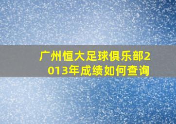 广州恒大足球俱乐部2013年成绩如何查询