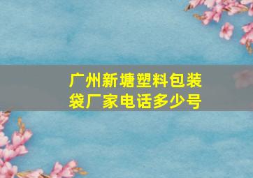 广州新塘塑料包装袋厂家电话多少号