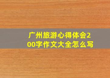 广州旅游心得体会200字作文大全怎么写