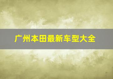 广州本田最新车型大全