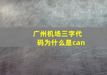 广州机场三字代码为什么是can