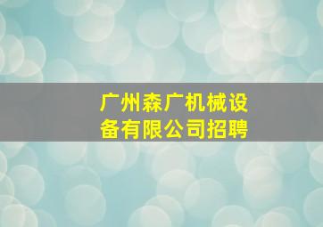 广州森广机械设备有限公司招聘