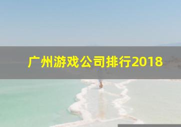 广州游戏公司排行2018