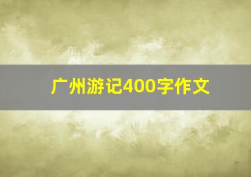 广州游记400字作文