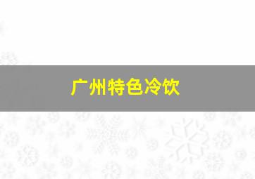 广州特色冷饮