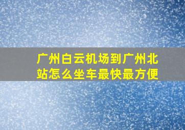 广州白云机场到广州北站怎么坐车最快最方便