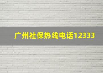 广州社保热线电话12333