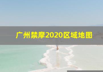 广州禁摩2020区域地图