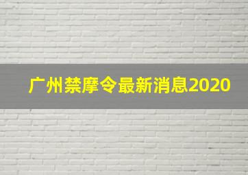 广州禁摩令最新消息2020