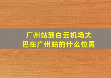 广州站到白云机场大巴在广州站的什么位置