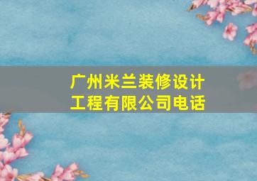 广州米兰装修设计工程有限公司电话