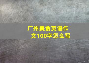 广州美食英语作文100字怎么写