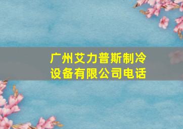 广州艾力普斯制冷设备有限公司电话