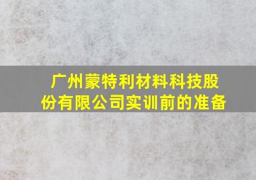 广州蒙特利材料科技股份有限公司实训前的准备