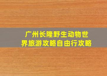 广州长隆野生动物世界旅游攻略自由行攻略