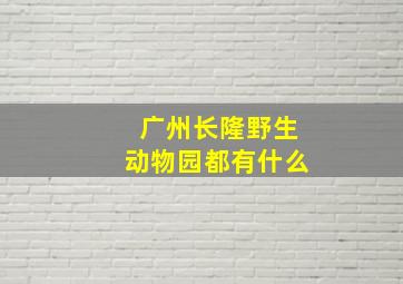 广州长隆野生动物园都有什么