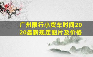 广州限行小货车时间2020最新规定图片及价格