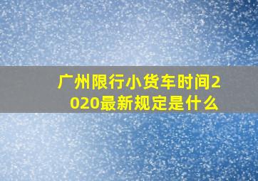 广州限行小货车时间2020最新规定是什么