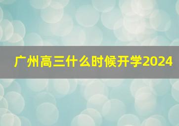 广州高三什么时候开学2024