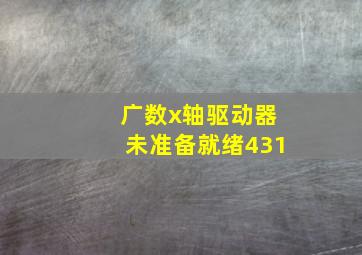 广数x轴驱动器未准备就绪431